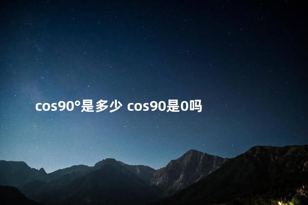 cos90°是多少 cos90是0吗